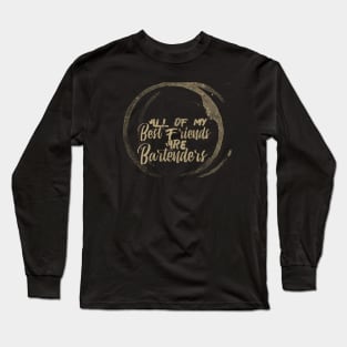 All of my Best Friends are Bartenders Long Sleeve T-Shirt